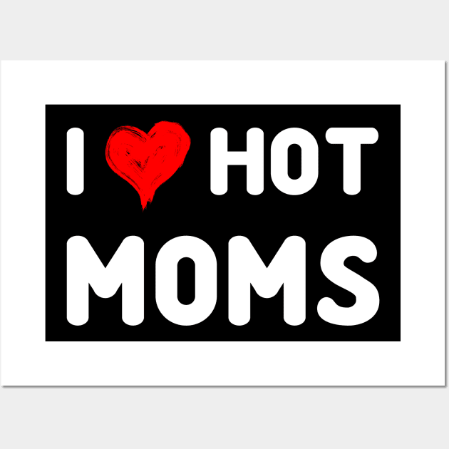 I Love Hot Moms Tshirt Funny Red Heart Love Moms Wall Art by peskybeater